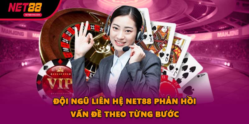 Đội ngũ Liên Hệ NET88 phản hồi vấn đề theo từng bước