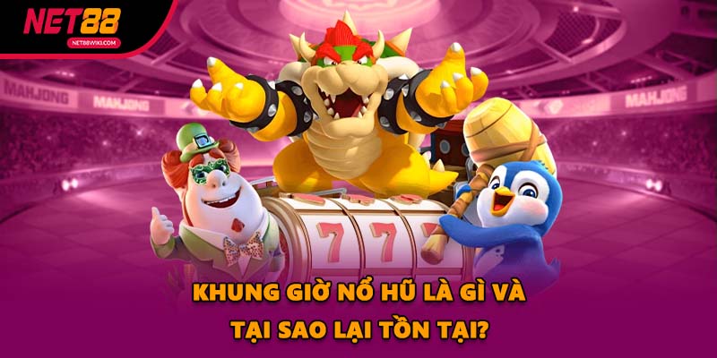 Khung giờ nổ hũ là gì và tại sao lại tồn tại?