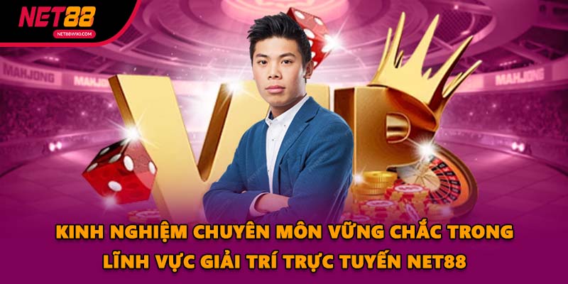 Kinh nghiệm chuyên môn vững chắc trong lĩnh vực giải trí trực tuyến NET88