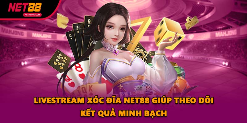 Livestream Xóc Đĩa NET88 giúp theo dõi kết quả minh bạch